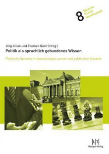 Politik ALS Sprachlich Gebundenes Wissen - Jörg Kilian, Thomas Niehr