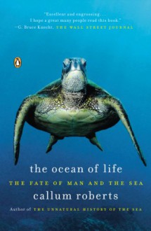 The Ocean of Life: The Fate of Man and the Sea - Callum Roberts