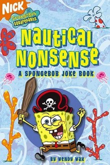 Nautical Nonsense: A SpongeBob Joke Book - Wendy Wax