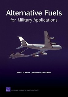 Alternative Fuels for Military Applications - James T. Bartis, Lawrence Van Bibber