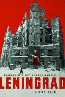 Leningrad: Tragedy of a City Under Siege, 1941-44 - Anna Reid