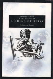 A Child Of Bliss: Growing Up With Mervyn Peake - Sebastian Peake