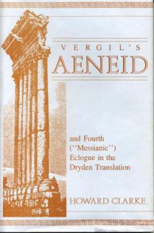The Aeneid and the Fourth ('messianic') Eclogue - Virgil, John Dryden, Howard W. Clarke