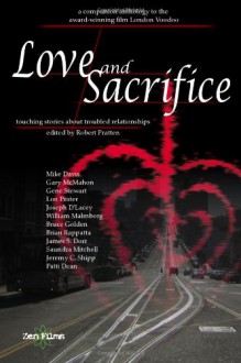 Love And Sacrifice: Touching Stories About Troubled Relationships - Robert Pratten, Jeremy C. Shipp