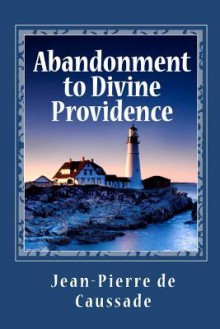 Abandonment to Divine Providence - Jean-Pierre de Caussade