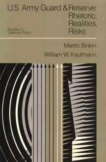 U.S. Army Guard and Reserve: Rhetoric, Realities, Risks - Martin Binkin, William W. Kaufmann