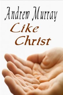 Like Christ (Andrew Murray Christian Classics) - Andrew Murray