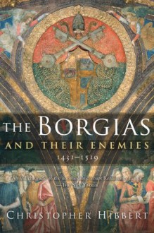 The Borgias and Their Enemies: 1431-1519 - Christopher Hibbert