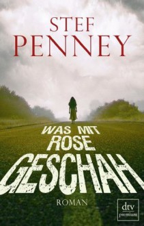 Was mit Rose geschah: Roman (German Edition) - Stef Penney, Susanne Goga-Klinkenberg