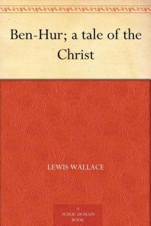 Ben-Hur: A Tale of the Christ - Lew Wallace