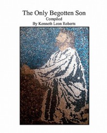 The Only Begotten Son - Kenneth Leon Roberts