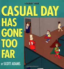 Casual Day Has Gone Too Far: A Dilbert Book - Scott Adams