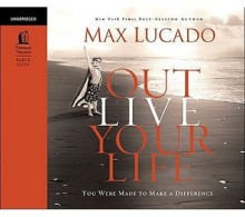 Outlive Your LIfe: You Were Made to Make A Difference (Audiocd) - Max Lucado