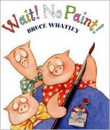 Wait! No Paint! - Bruce Whatley