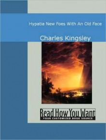 Hypatia: New Foes with an Old Face - Charles Kingsley