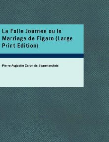 La Folle Journee Ou Le Marriage de Figaro - Pierre Augustin Caron de Beaumarchais