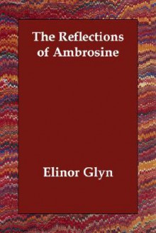 The Reflections of Ambrosine - Elinor Glyn