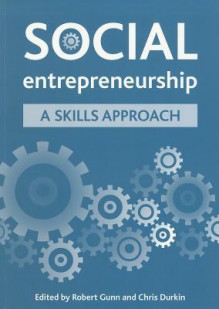 Social entrepreneurship: A skills approach - Robert Gunn, Christopher Durkin