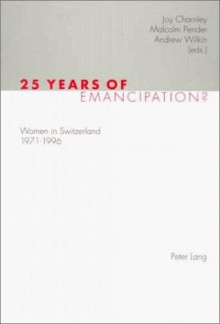 25 Years Of Emancipation?: Women In Switzerland, 1971 1996 - Joy Charnley