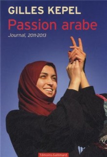 Passion arabe: Journal, 2011-2013 - Gilles Kepel