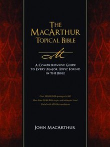 The MacArthur Topical Bible: A Comprehensive Guide to Every Major Topic Found in the Bible - John F. MacArthur Jr.