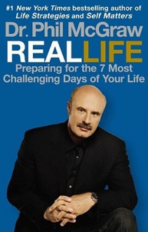 Real Life: Preparing for the 7 Most Challenging Days of Your Life - Phillip C. McGraw