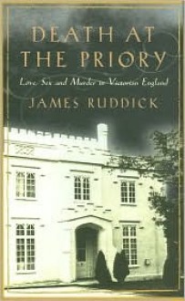 Death at the Priory: Love, Sex & Murder in Victorian England - James Ruddick