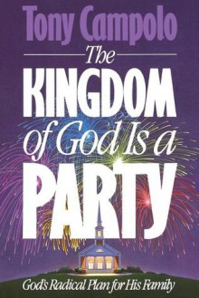 The Kingdom of God is a Party: God's Radical Plan for His Family - Tony Campolo