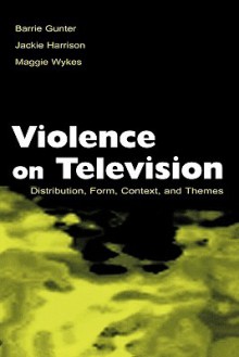 Violence on Television: Distribution, Form, Context, and Themes - Barrie Gunter