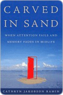 Carved in Sand: When Attention Fails and Memory Fades in Midlife - Cathryn Jakobson Ramin