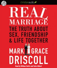 Real Marriage: The Truth About Sex, Friendship, and Life Together - Mark Driscoll, Grace Driscoll, Tavia Gilbert, William Dufris