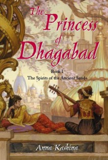 The Princess of Dhagabad (The Spirits of the Ancient Sands, #1) - Anna Kashina