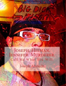 Joseph. Hitman. Jennifer. Murderer.: Call Me What You Will. (Cocaine. 1967.) (Volume 1) - 'Joseph Anthony Alizio Jr', 'Vinnie Joseph Allen DD'