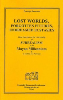 Lost Worlds, Forgotten Futures, Undreamed Ecstasies - Penelope Rosemont