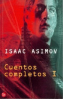 Cuentos Completos I - Isaac Asimov, Carlos Gardini