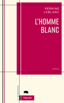 L'homme blanc - Perrine Leblanc