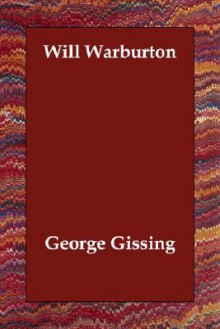 Will Warburton: A Romance of Real Life - George R. Gissing