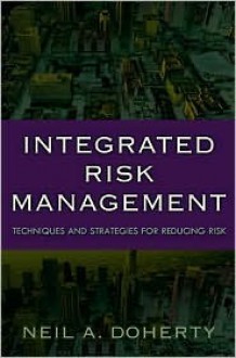 Integrated Risk Management: Techniques and Strategies for Managing Corporate Risk - Neil A. Doherty