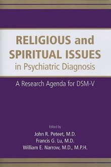 Religious and Spiritual Issues in Psychiatric Diagnosis: A Research Agenda for DSM-V - John R. Peteet, William E. Narrow, Francis G. Lu