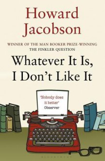 Whatever It Is, I Don't Like It: The Best of Howard Jacobson - Howard Jacobson