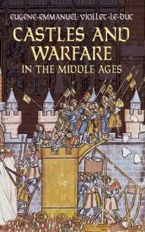 Castles and Warfare in the Middle Ages - Eugène-Emmanuel Viollet-le-Duc, M. MacDermott