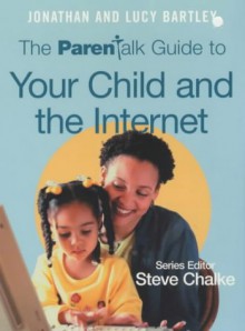 The Parentalk Guide to Your Child and the Internet - Jonathan Bartley, John Byrne, Lucy Bartley, Steve Chalke