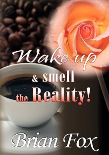 Wake Up And Smell The Reality - Brian Fox