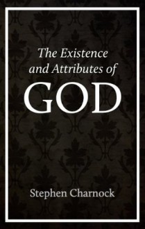 The Existence and Attributes of God - Stephen Charnock