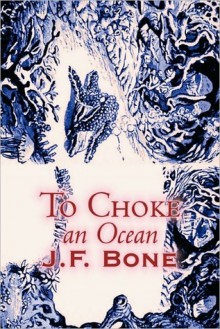 To Choke an Ocean - J.F. Bone