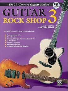 21st Century Guitar Rock Shop 3: The Most Complete Guitar Course Available, Book & CD [With CD] - Aaron Stang, Daniel Warner