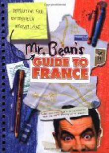 Mr Bean's Definitive and Extremely Marvellous Guide to France (Mr Bean) - Robin Driscoll, Tony Haase