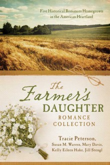 The Farmer's Daughter Romance Collection: Five Historical Romances Homegrown in the American Heartland - Tracie Peterson, Mary Davis, Kelly Eileen Hake, Jill Stengl, Susan May Warren