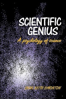 Scientific Genius: A Psychology of Science - Dean Keith Simonton