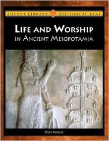 Life and Worship in Ancient Mesopotamia - Don Nardo